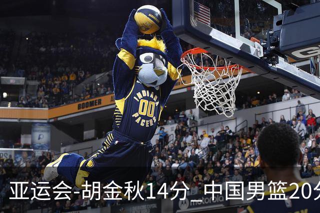 亚运会-胡金秋14分 中国男篮20分惨败日本无缘决赛