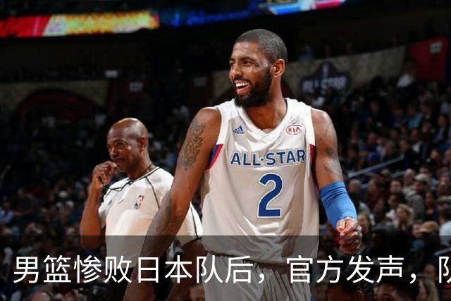男篮惨败日本队后，官方发声，队长胡明轩承认问题，郭士强引争议